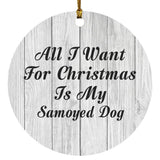 All I Want For Christmas Is My Samoyed Dog - Circle Ornament F