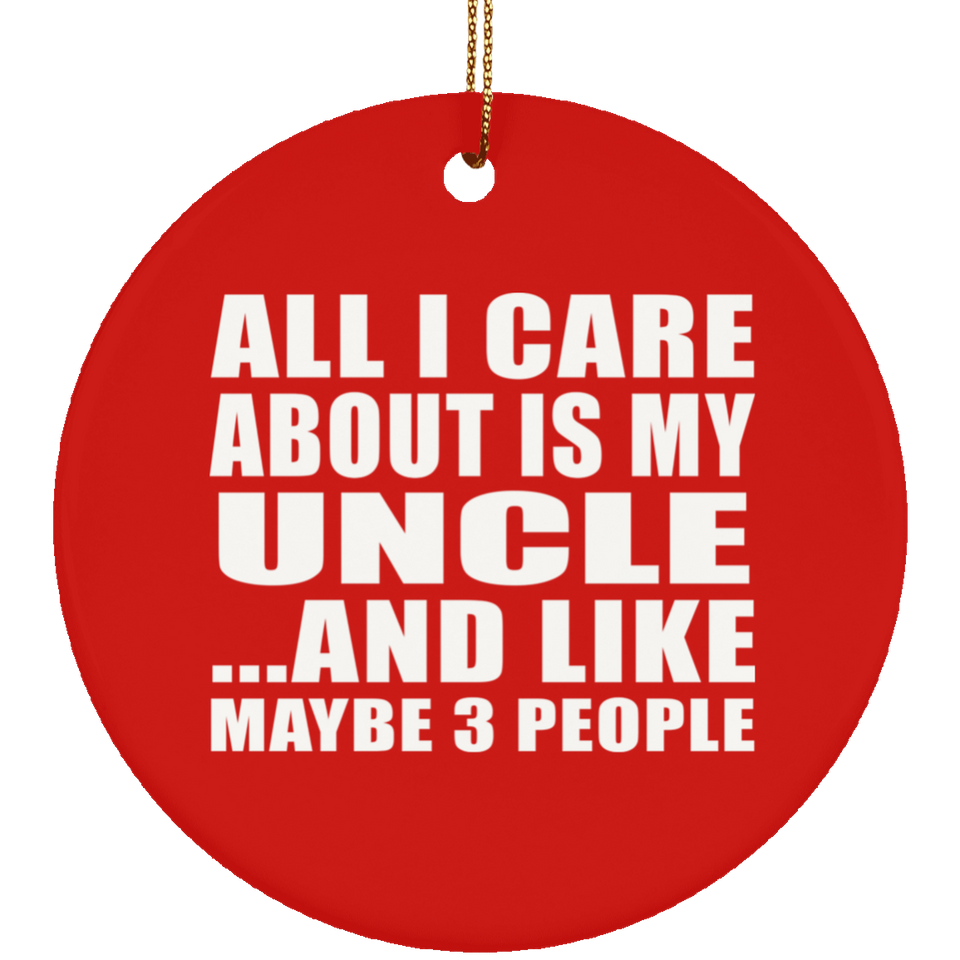 All I Care About Is My Uncle - Circle Ornament