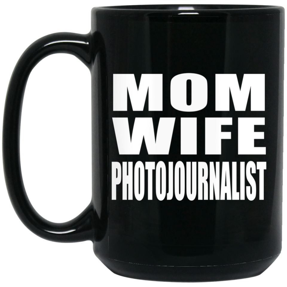 Mom Wife Photojournalist - 15oz Coffee Mug Black