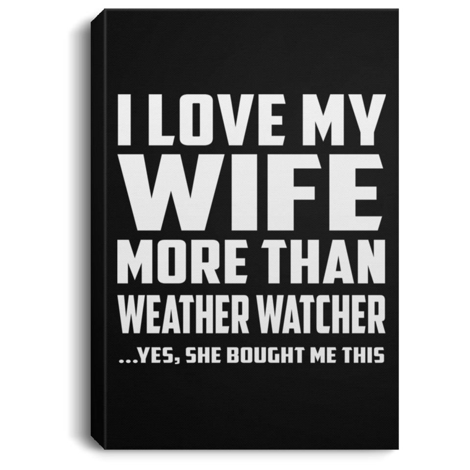 I Love My Wife More Than Weather Watcher - Canvas Portrait