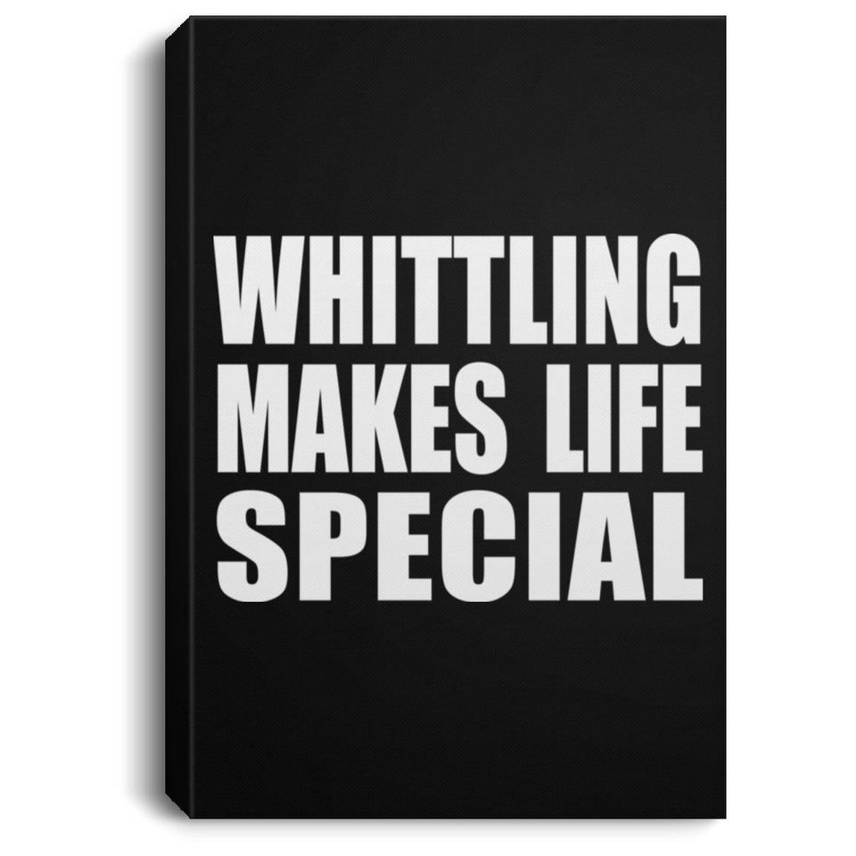 Whittling Makes Life Special - Canvas Portrait