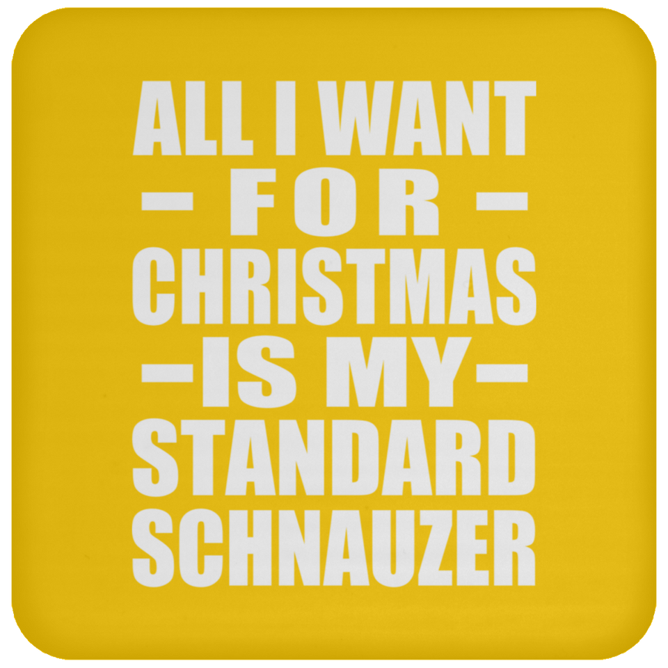 All I Want For Christmas Is My Standard Schnauzer - Coaster