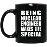 Being Nuclear Engineer Makes Life Special - 11oz Coffee Mug Black