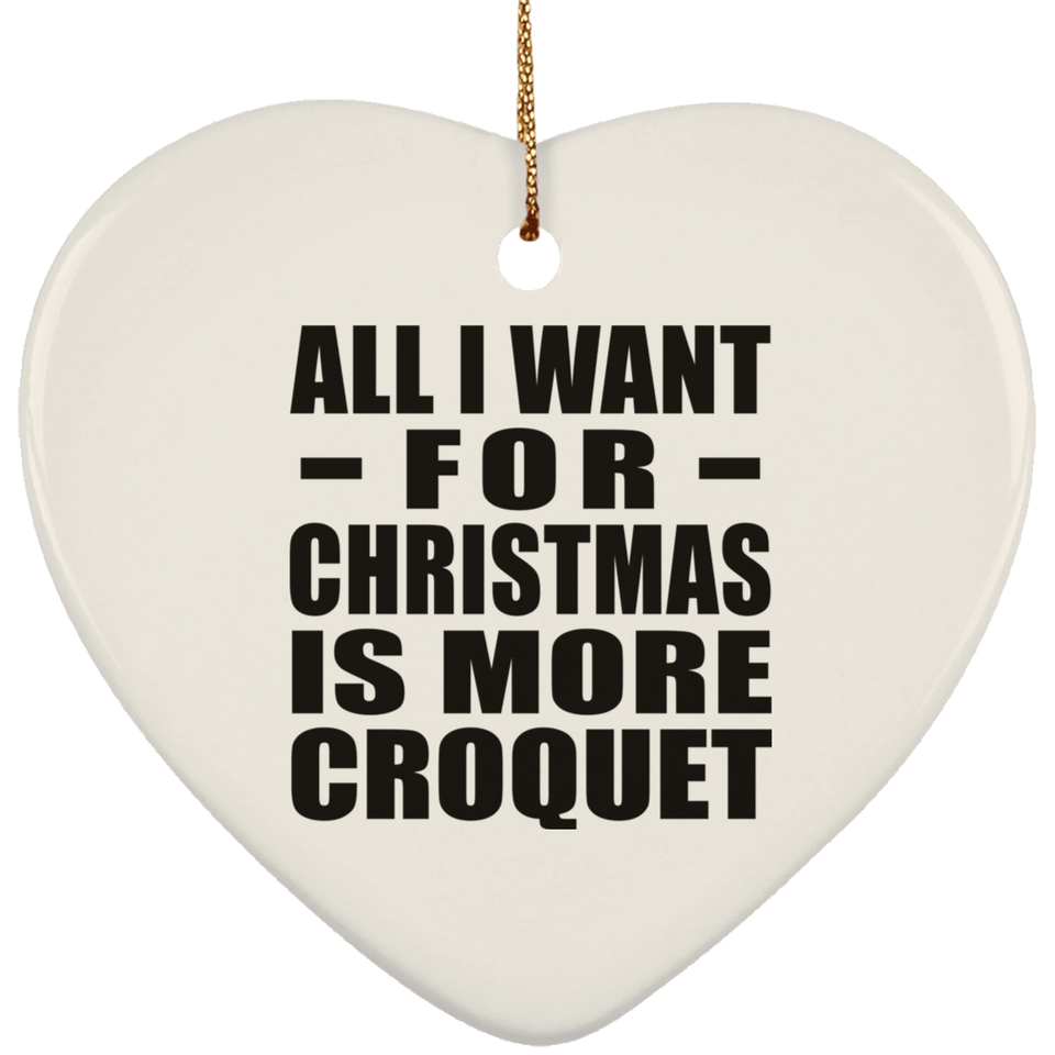 All I Want For Christmas Is More Croquet - Heart Ornament