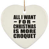 All I Want For Christmas Is More Croquet - Heart Ornament