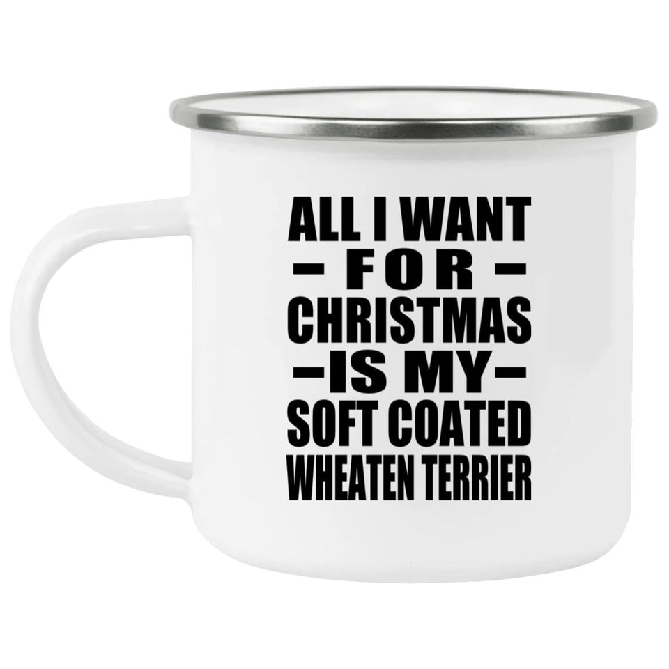 All I Want For Christmas Is My Soft Coated Wheaten Terrier - 12oz Camping Mug