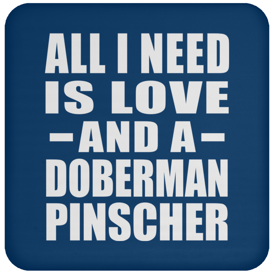 All I Need Is Love And A Doberman Pinscher - Drink Coaster