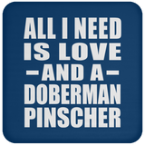 All I Need Is Love And A Doberman Pinscher - Drink Coaster