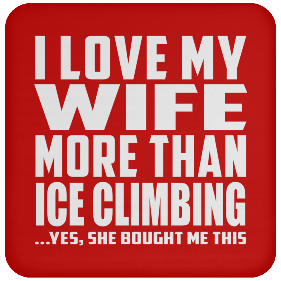 I Love My Wife More Than Ice Climbing - Drink Coaster