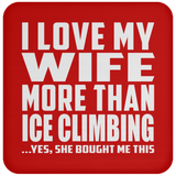 I Love My Wife More Than Ice Climbing - Drink Coaster
