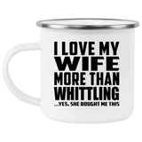 I Love My Wife More Than Whittling - 12oz Camping Mug