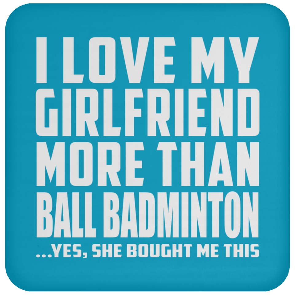 I Love My Girlfriend More Than Ball Badminton - Drink Coaster