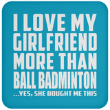I Love My Girlfriend More Than Ball Badminton - Drink Coaster