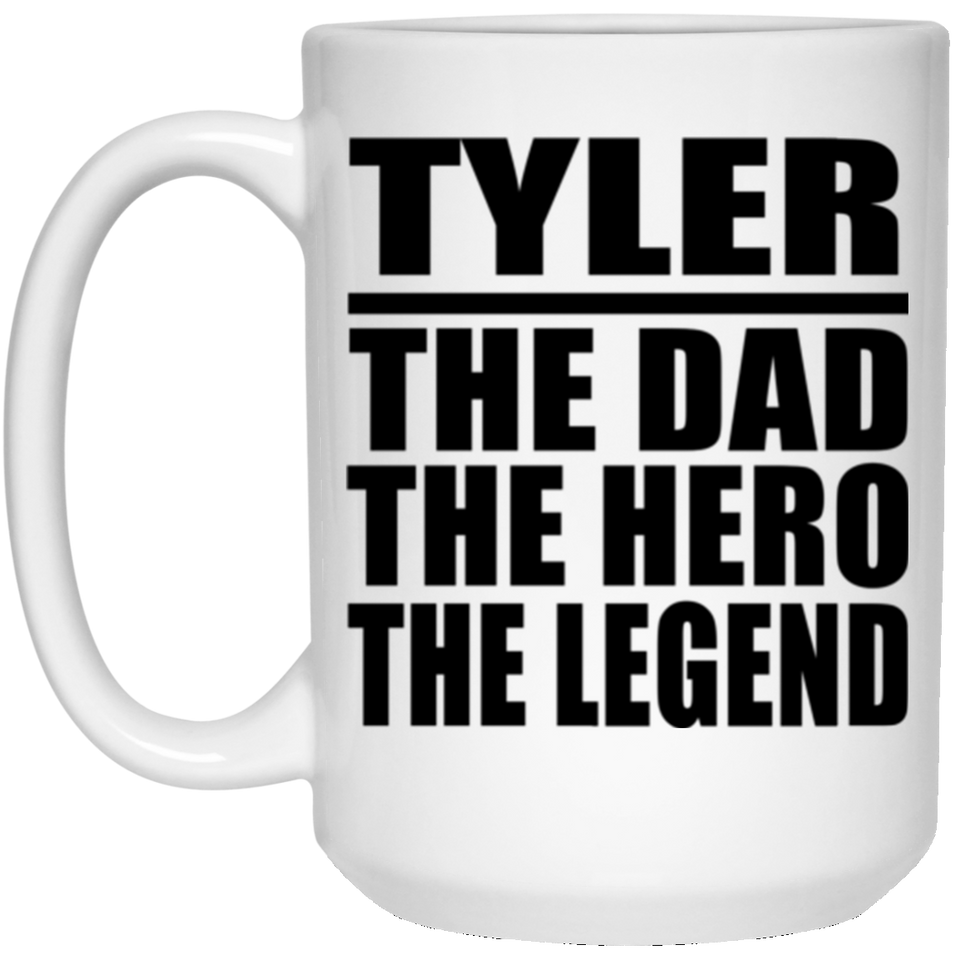 Tyler The Dad The Hero The Legend - 15 Oz Coffee Mug