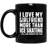 I Love My Girlfriend More Than Ice Skating - 11 Oz Coffee Mug Black