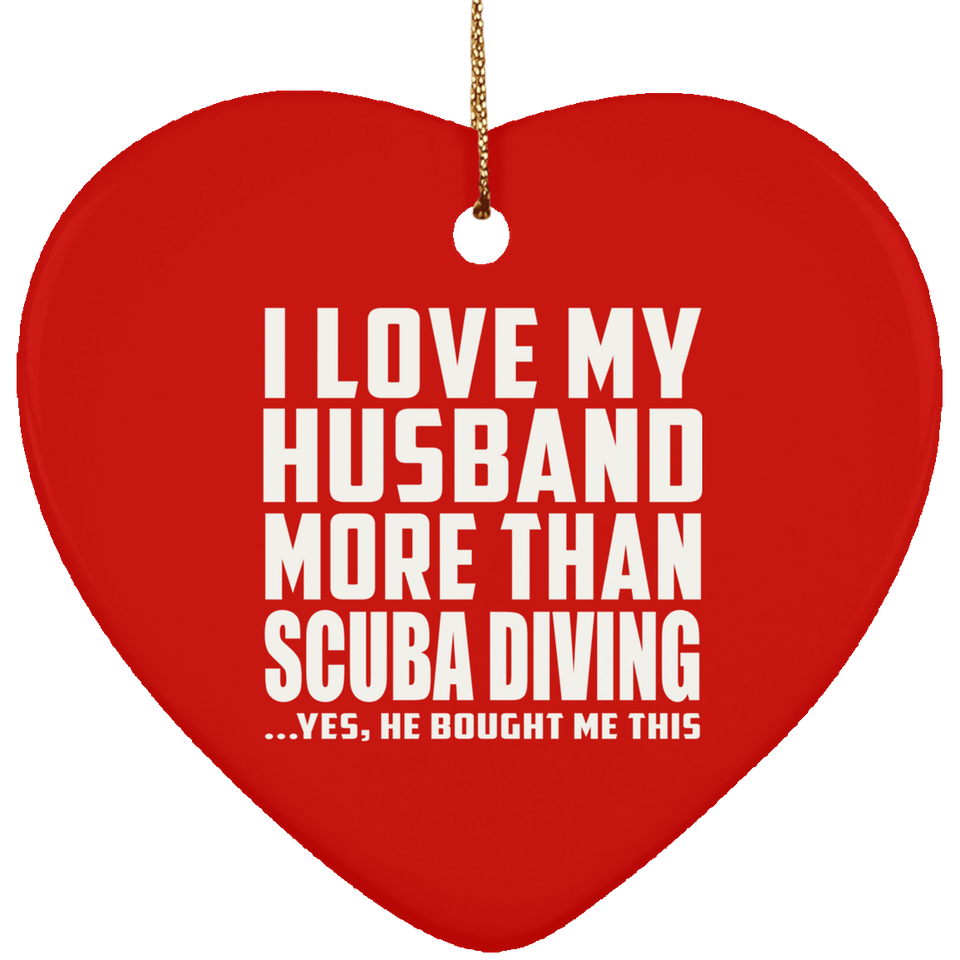 I Love My Husband More Than Scuba Diving - Heart Ornament