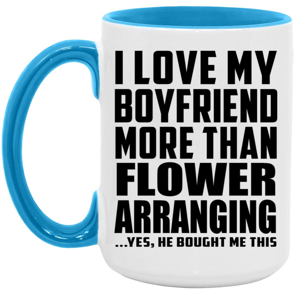 I Love My Boyfriend More Than Flower Arranging - 15oz Accent Mug Blue