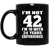 42nd Birthday I'm Not 42 I'm 18 With 24 Years Experience - 11oz Coffee Mug Black