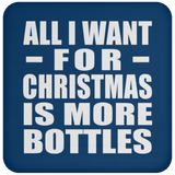 All I Want For Christmas Is More Bottles - Coaster