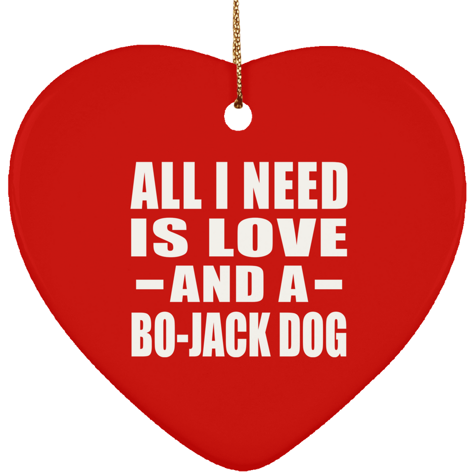 All I Need Is Love And A Bo-Jack Dog - Heart Ornament
