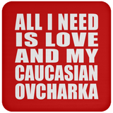 All I Need Is Love And My Caucasian Ovcharka - Drink Coaster