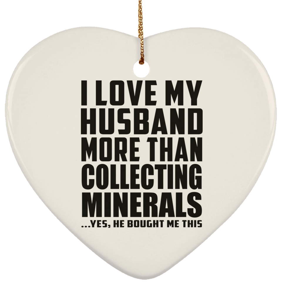 I Love My Husband More Than Collecting Minerals - Heart Ornament