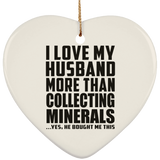 I Love My Husband More Than Collecting Minerals - Heart Ornament