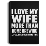 I Love My Wife More Than Home Brewing - Canvas Portrait