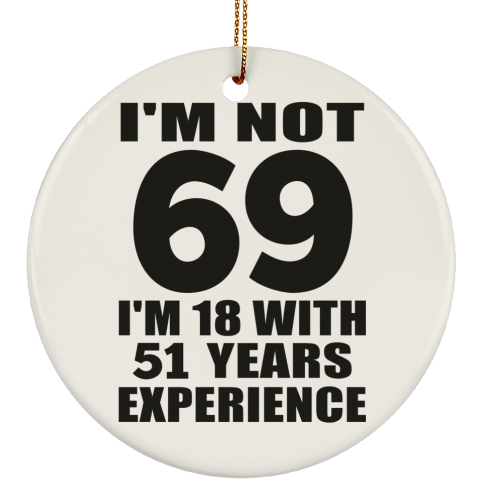 69th Birthday I'm Not 69 I'm 18 With 51 Years Experience - Circle Ornament