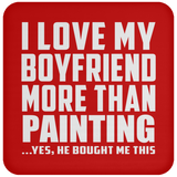 I Love My Boyfriend More Than Painting - Drink Coaster