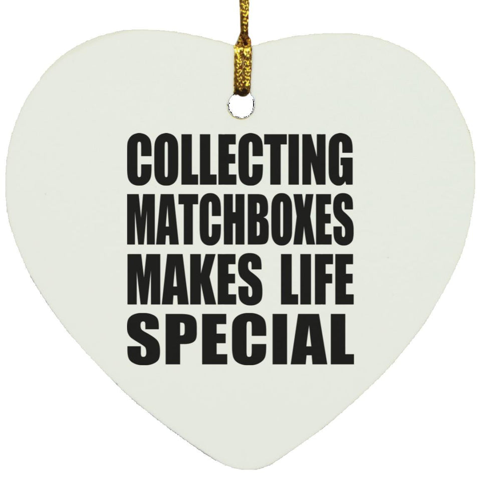 Collecting Matchboxes Makes Life Special - Heart Ornament