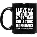 I Love My Boyfriend More Than Collecting Video Games - 11 Oz Coffee Mug Black