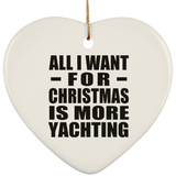 All I Want For Christmas Is More Yachting - Heart Ornament