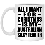 All I Want For Christmas Is My Australian Silky Terrier - 11 Oz Coffee Mug