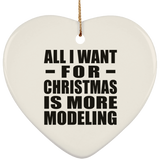 All I Want For Christmas Is More Modeling - Heart Ornament