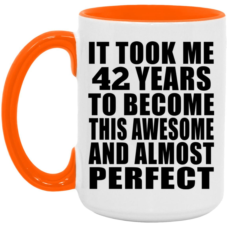 42nd Birthday Took 42 Years To Become Awesome & Perfect - 15oz Accent Mug Orange