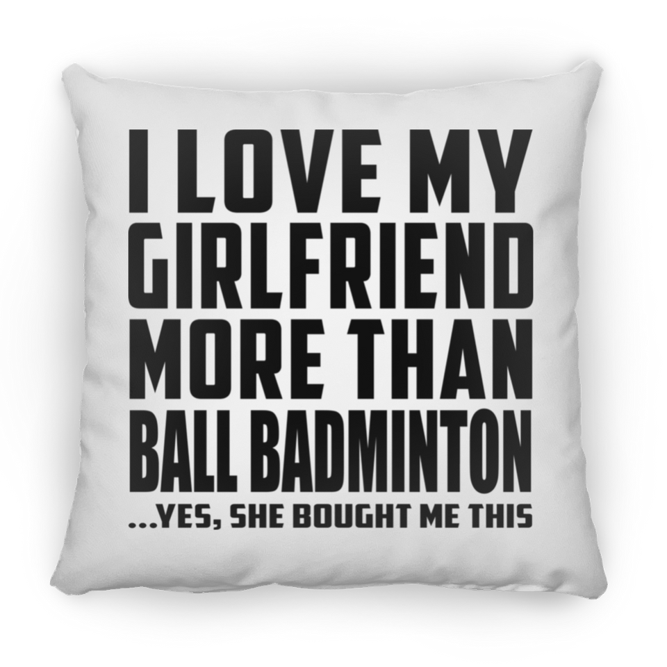 I Love My Girlfriend More Than Ball Badminton - Throw Pillow