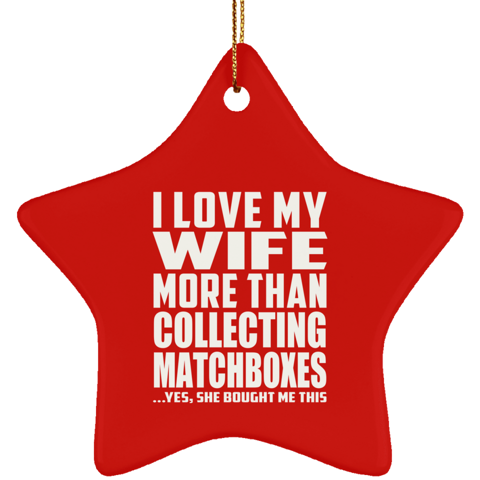 I Love My Wife More Than Collecting Matchboxes - Star Ornament