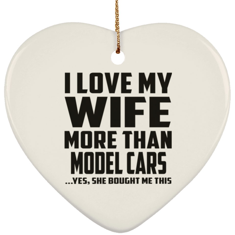 I Love My Wife More Than Model Cars - Heart Ornament