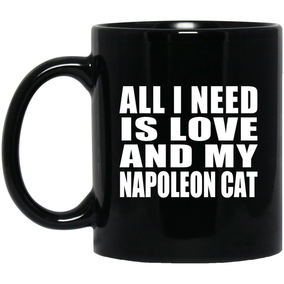 All I Need Is Love And My Napoleon Cat - 11 Oz Coffee Mug Black