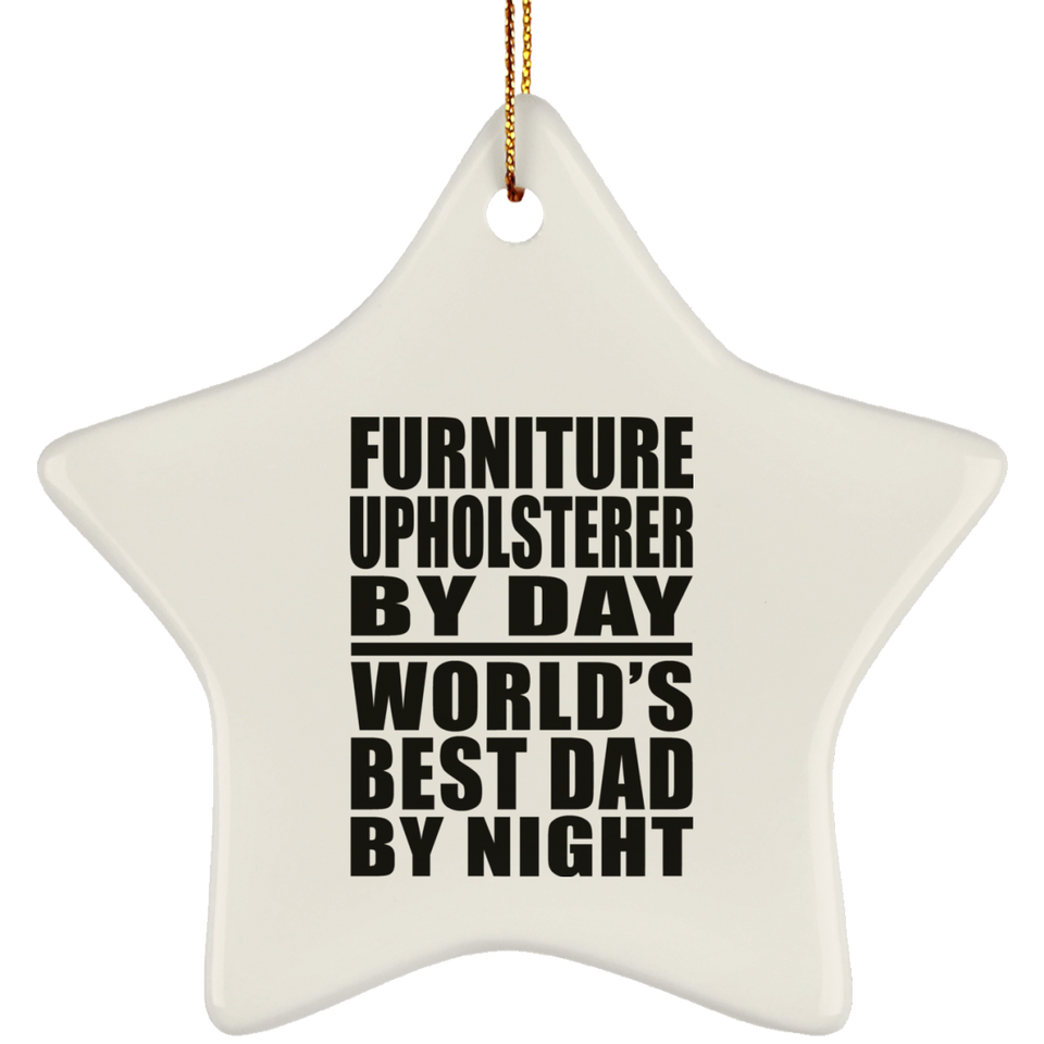 Furniture Upholsterer By Day World's Best Dad By Night - Star Ornament
