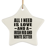 All I Need Is Love And A Irish Red And White Setter - Star Ornament