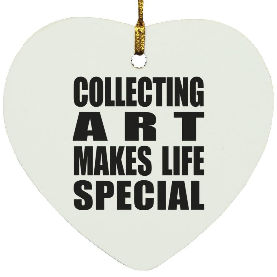 Collecting Art Makes Life Special - Heart Ornament