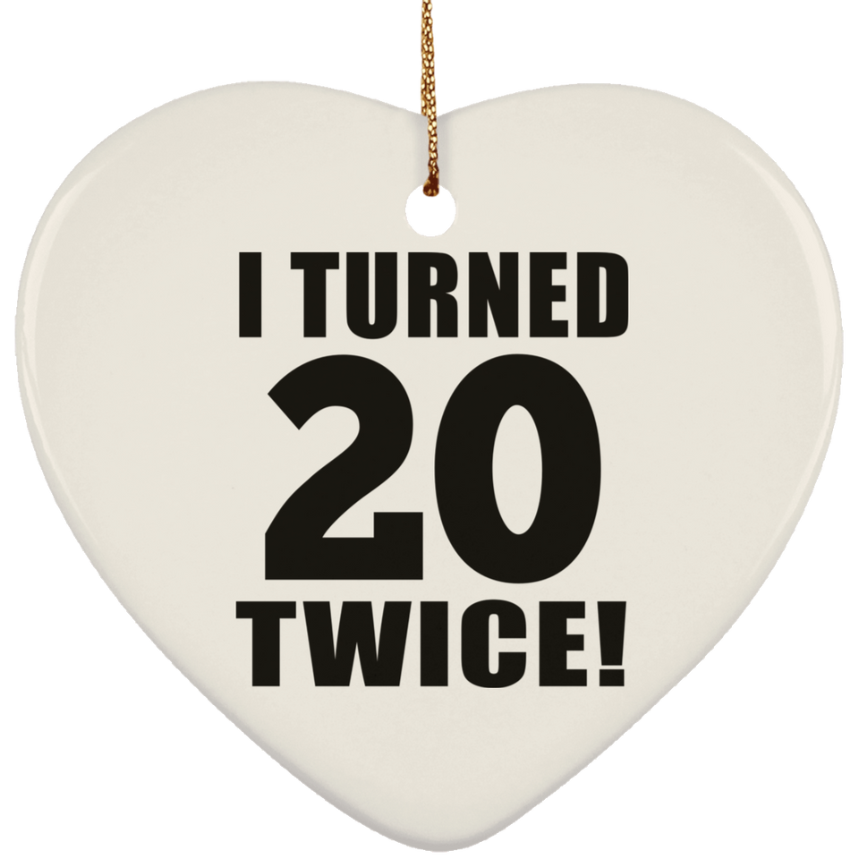 40th Birthday I Turned 20 Twice - Heart Ornament