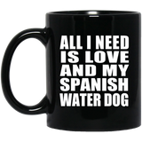 All I Need Is Love And My Spanish Water Dog - 11 Oz Coffee Mug Black
