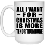 All I Want For Christmas Is More Tenor Trombone - 15 Oz Coffee Mug