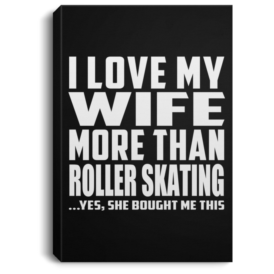 I Love My Wife More Than Roller Skating - Canvas Portrait