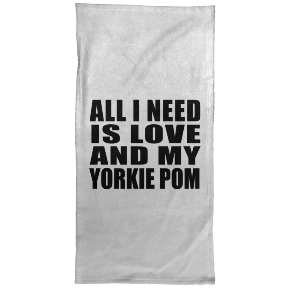 All I Need Is Love And My Yorkie Pom - Hand Towel