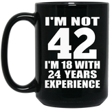 42nd Birthday I'm Not 42 I'm 18 With 24 Years Experience - 15oz Coffee Mug Black