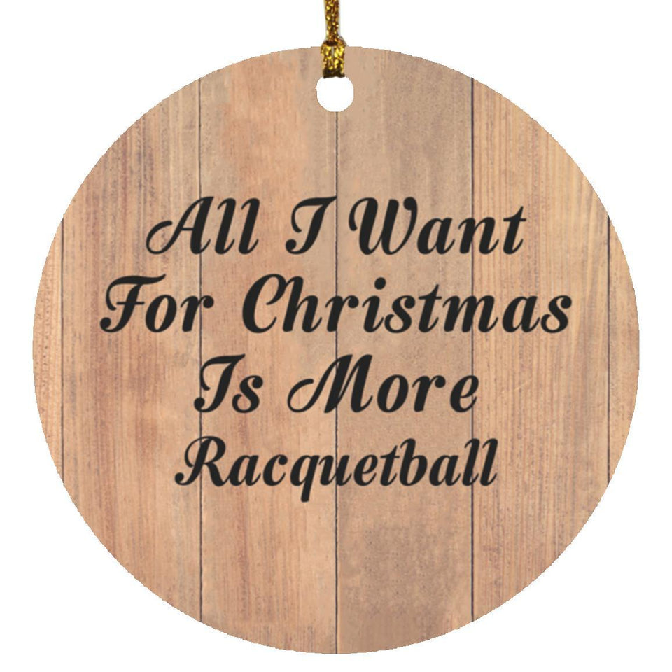 All I Want For Christmas Is More Racquetball - Circle Ornament C